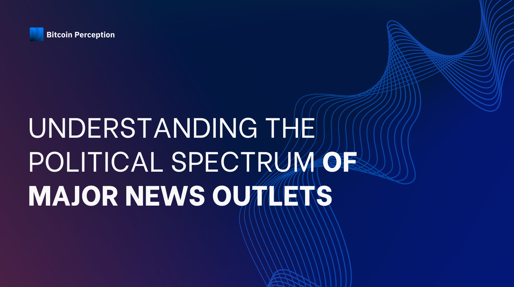 Understanding the Political Spectrum of Major News Outlets